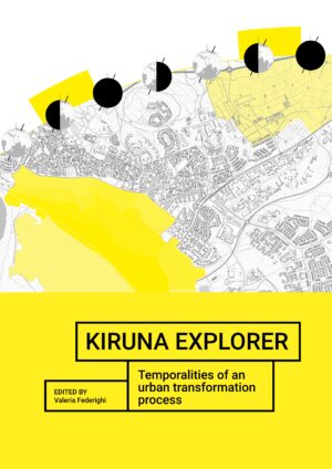 Kiruna Explorer Temporalities of an urban transformation process