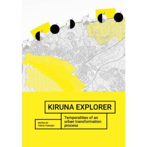 Kiruna Explorer Temporalities of an urban transformation process